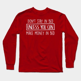 Don't stay in bed unless you can make money in bed Long Sleeve T-Shirt